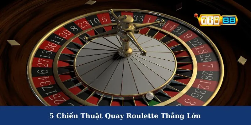 5 Chiến thuật quay Roulette