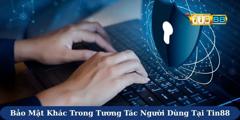 Bảo mật khác trong tương tác người dùng tại Tin88