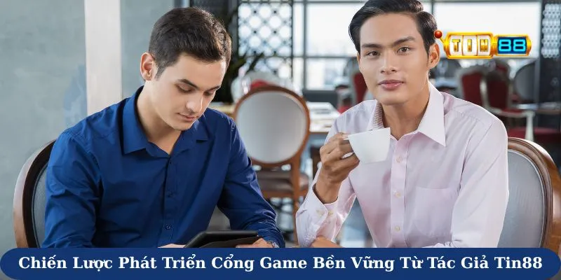 Chiến lược phát triển cổng game bền vững từ tác giả Tin88