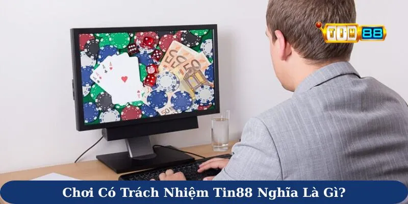 Chơi có trách nhiệm Tin88 nghĩa là gì?