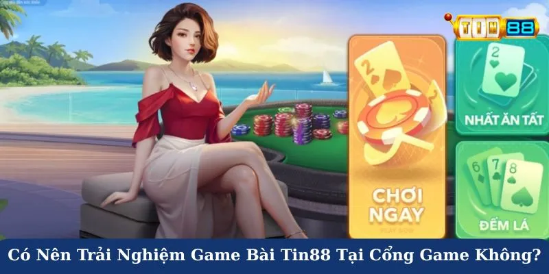 Có nên trải nghiệm game bài Tin88 tại cổng game hay không?