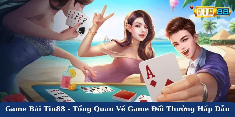 Game bài Tin88 - Tổng quan về game đổi thưởng hấp dẫn