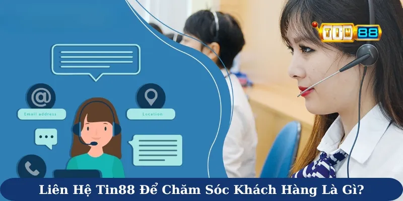 Liên hệ Tin88 để chăm sóc khách hàng là gì?