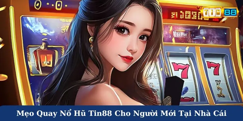 Mẹo quay nổ hũ Tin88 cho người mới tại nhà cái uy tín