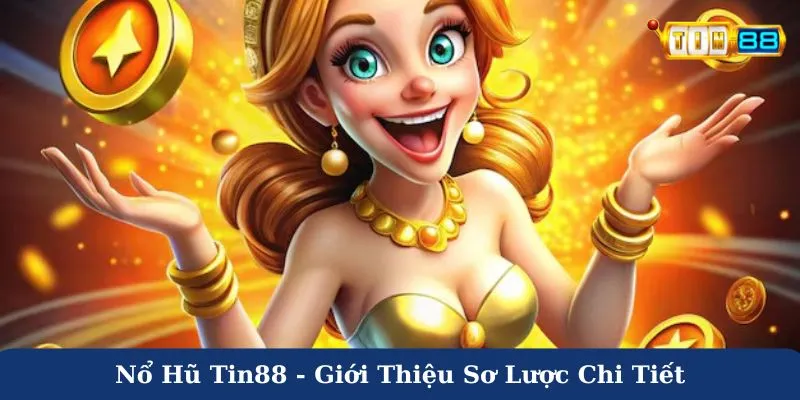 Nổ hũ Tin88 - Giới thiệu sơ lược chi tiết